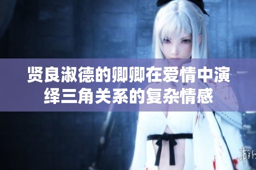 贤良淑德的卿卿在爱情中演绎三角关系的复杂情感