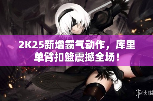 2K25新增霸气动作，库里单臂扣篮震撼全场！