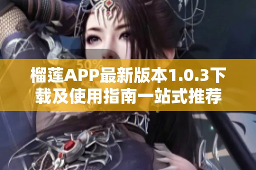 榴莲APP最新版本1.0.3下载及使用指南一站式推荐
