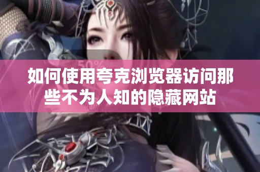 如何使用夸克浏览器访问那些不为人知的隐藏网站