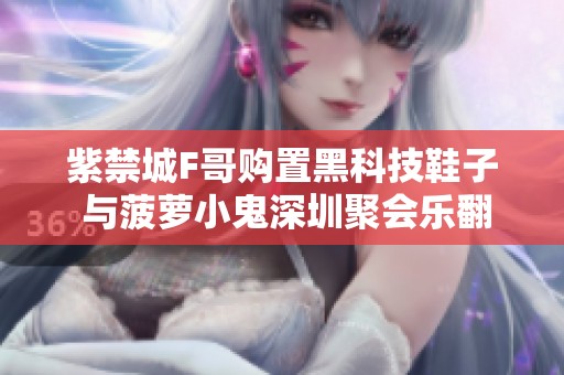 紫禁城F哥购置黑科技鞋子 与菠萝小鬼深圳聚会乐翻天