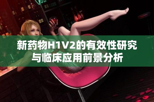 新药物H1V2的有效性研究与临床应用前景分析