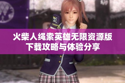 火柴人绳索英雄无限资源版下载攻略与体验分享