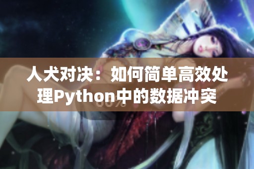 人犬对决：如何简单高效处理Python中的数据冲突