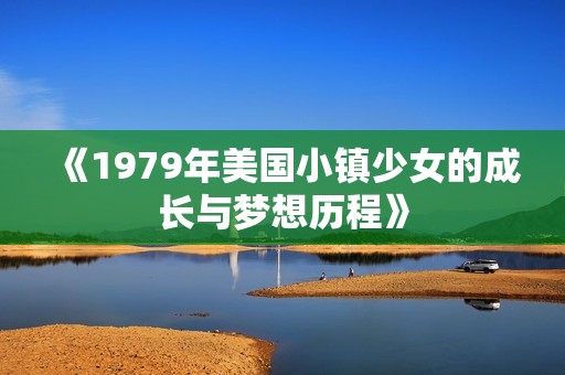 《1979年美国小镇少女的成长与梦想历程》