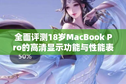 全面评测18岁MacBook Pro的高清显示功能与性能表现