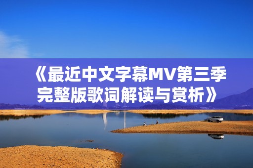 《最近中文字幕MV第三季完整版歌词解读与赏析》