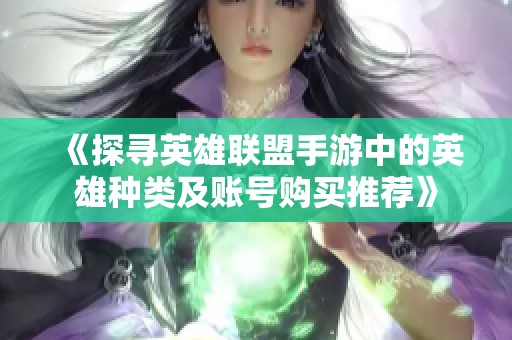 《探寻英雄联盟手游中的英雄种类及账号购买推荐》