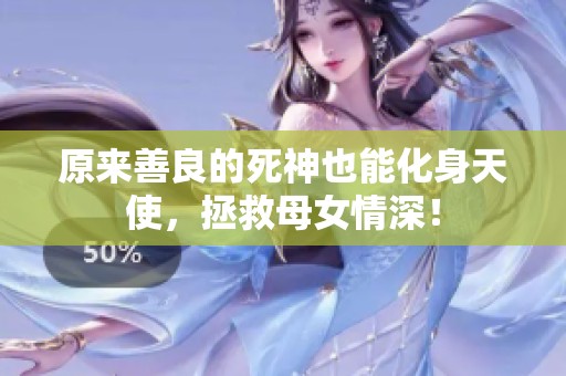 原来善良的死神也能化身天使，拯救母女情深！