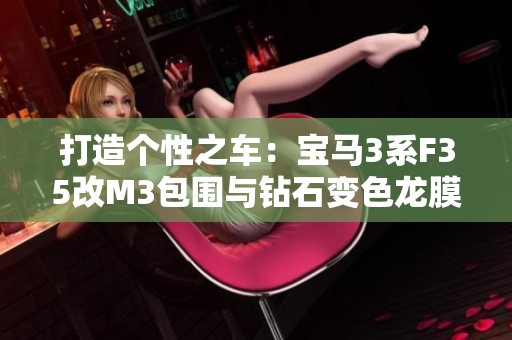 打造个性之车：宝马3系F35改M3包围与钻石变色龙膜全攻略