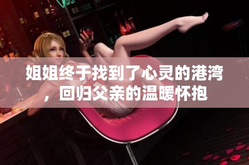 姐姐终于找到了心灵的港湾，回归父亲的温暖怀抱