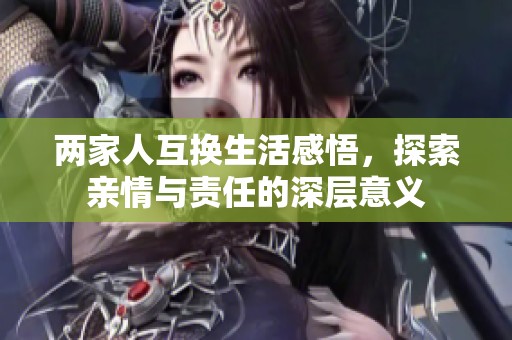 两家人互换生活感悟，探索亲情与责任的深层意义