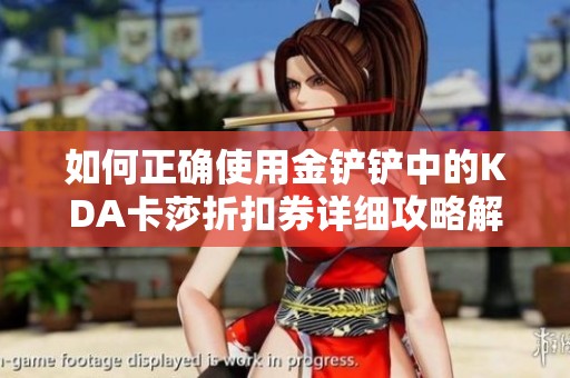如何正确使用金铲铲中的KDA卡莎折扣券详细攻略解析