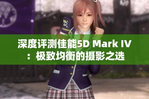 深度评测佳能5D Mark IV：极致均衡的摄影之选