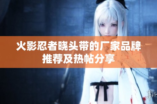 火影忍者晓头带的厂家品牌推荐及热帖分享