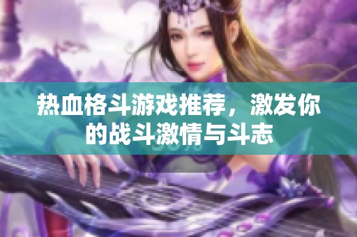 热血格斗游戏推荐，激发你的战斗激情与斗志