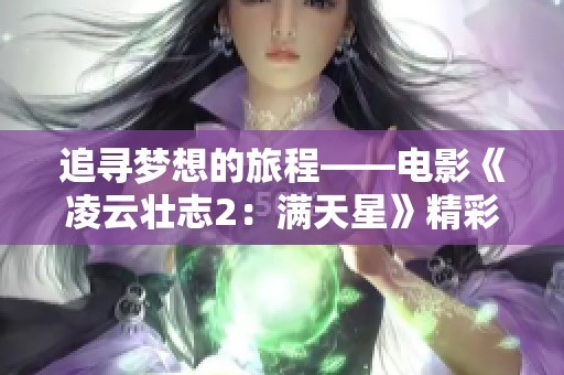 追寻梦想的旅程——电影《凌云壮志2：满天星》精彩解析