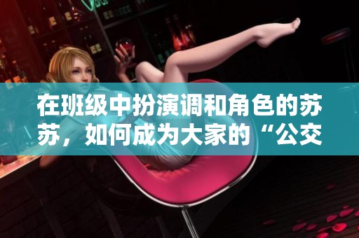在班级中扮演调和角色的苏苏，如何成为大家的“公交车”