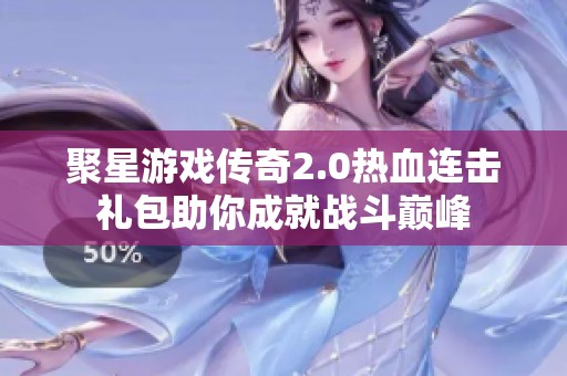 聚星游戏传奇2.0热血连击礼包助你成就战斗巅峰