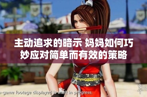 主动追求的暗示 妈妈如何巧妙应对简单而有效的策略