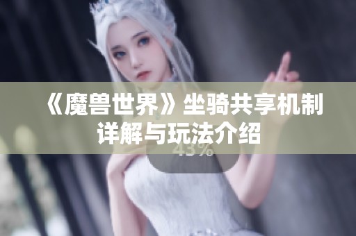 《魔兽世界》坐骑共享机制详解与玩法介绍