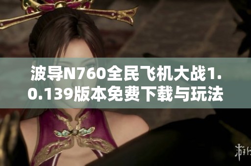 波导N760全民飞机大战1.0.139版本免费下载与玩法攻略解析