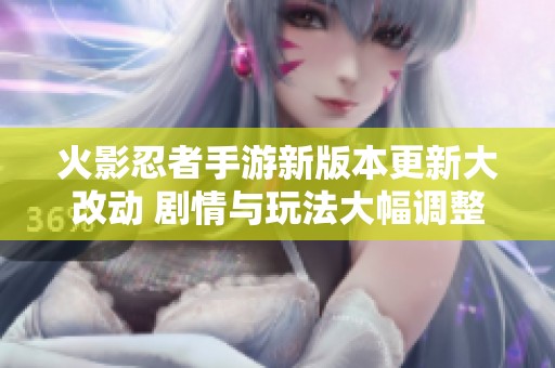 火影忍者手游新版本更新大改动 剧情与玩法大幅调整
