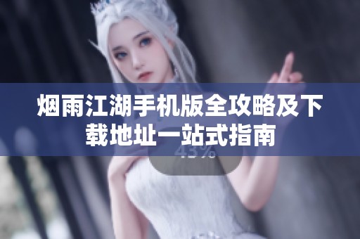 烟雨江湖手机版全攻略及下载地址一站式指南