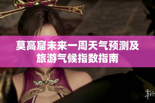 莫高窟未来一周天气预测及旅游气候指数指南