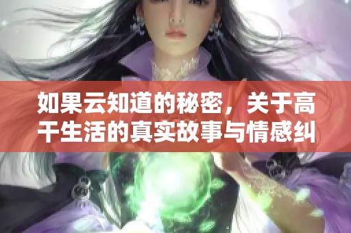 如果云知道的秘密，关于高干生活的真实故事与情感纠葛