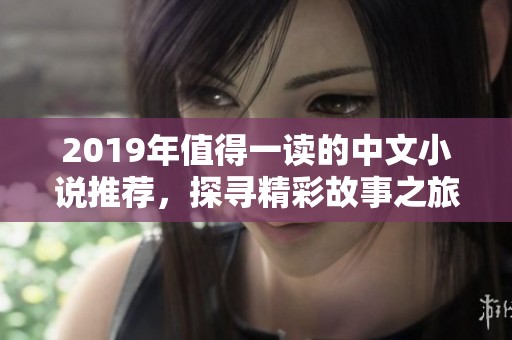 2019年值得一读的中文小说推荐，探寻精彩故事之旅