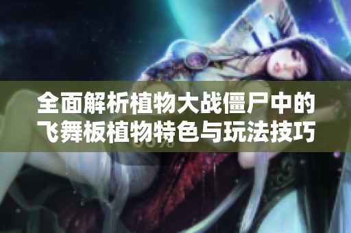 全面解析植物大战僵尸中的飞舞板植物特色与玩法技巧