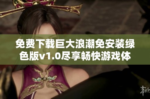 免费下载巨大浪潮免安装绿色版v1.0尽享畅快游戏体验