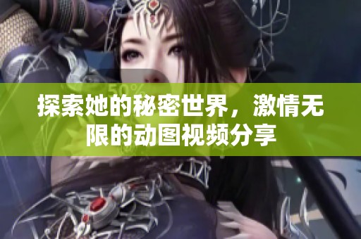 探索她的秘密世界，激情无限的动图视频分享
