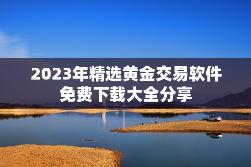 2023年精选黄金交易软件免费下载大全分享