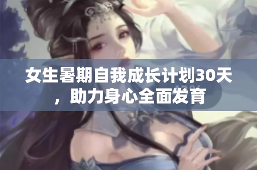 女生暑期自我成长计划30天，助力身心全面发育