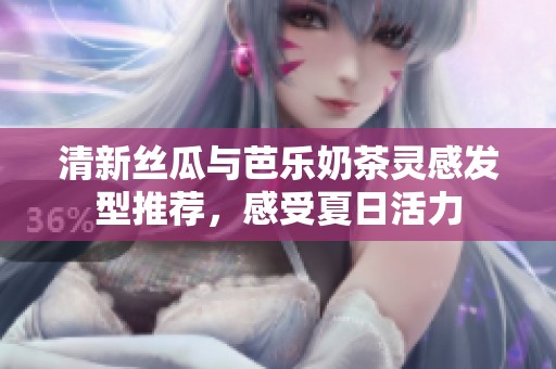 清新丝瓜与芭乐奶茶灵感发型推荐，感受夏日活力