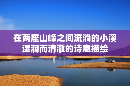 在两座山峰之间流淌的小溪湿润而清澈的诗意描绘