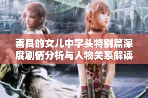 善良的女儿中字头特别篇深度剧情分析与人物关系解读