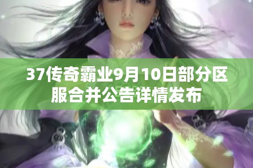 37传奇霸业9月10日部分区服合并公告详情发布