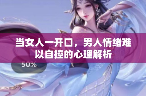 当女人一开口，男人情绪难以自控的心理解析