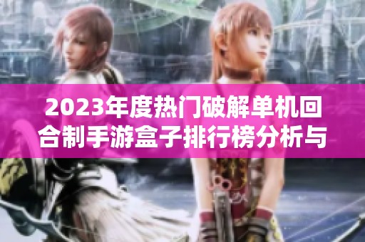 2023年度热门破解单机回合制手游盒子排行榜分析与推荐