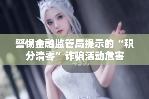 警惕金融监管局提示的“积分清零”诈骗活动危害