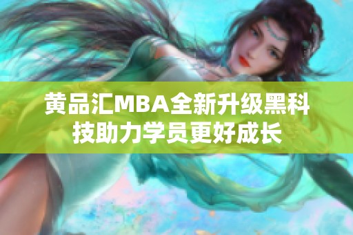 黄品汇MBA全新升级黑科技助力学员更好成长