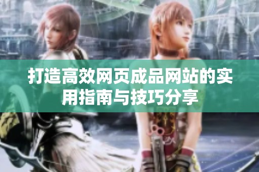 打造高效网页成品网站的实用指南与技巧分享