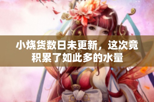 小烧货数日未更新，这次竟积累了如此多的水量