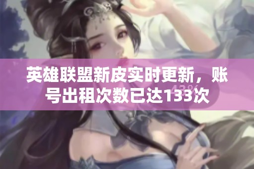 英雄联盟新皮实时更新，账号出租次数已达133次