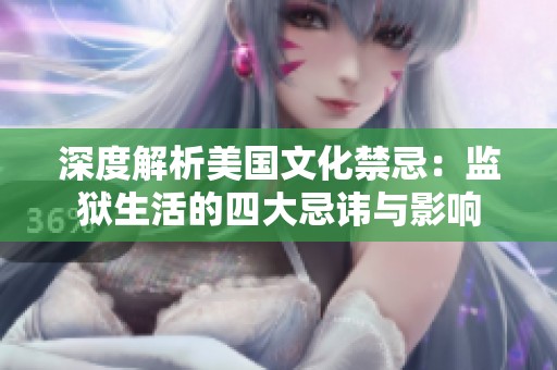 深度解析美国文化禁忌：监狱生活的四大忌讳与影响