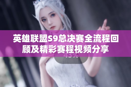 英雄联盟S9总决赛全流程回顾及精彩赛程视频分享