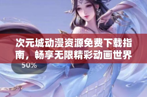 次元城动漫资源免费下载指南，畅享无限精彩动画世界